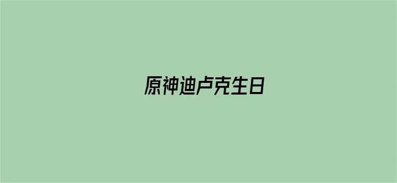 原神迪卢克生日